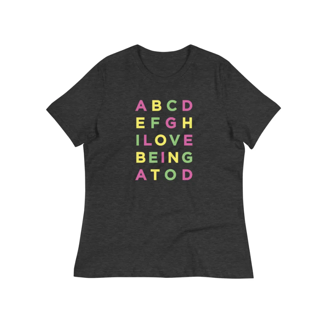 ABCD...I LOVE BEING A TOD Women’s Relaxed Jersey Tee